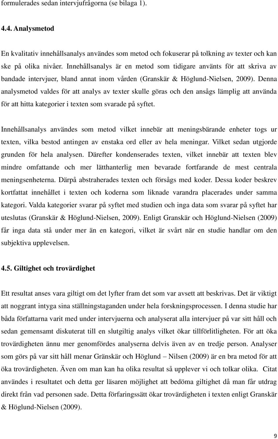 Denna analysmetod valdes för att analys av texter skulle göras och den ansågs lämplig att använda för att hitta kategorier i texten som svarade på syftet.