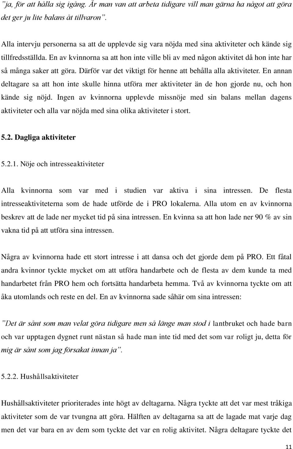 En av kvinnorna sa att hon inte ville bli av med någon aktivitet då hon inte har så många saker att göra. Därför var det viktigt för henne att behålla alla aktiviteter.