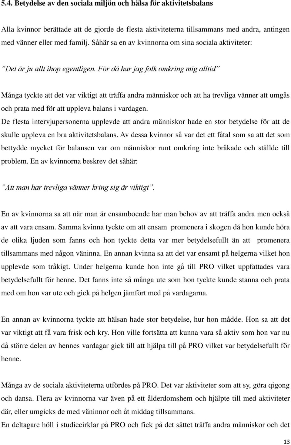 För då har jag folk omkring mig alltid Många tyckte att det var viktigt att träffa andra människor och att ha trevliga vänner att umgås och prata med för att uppleva balans i vardagen.