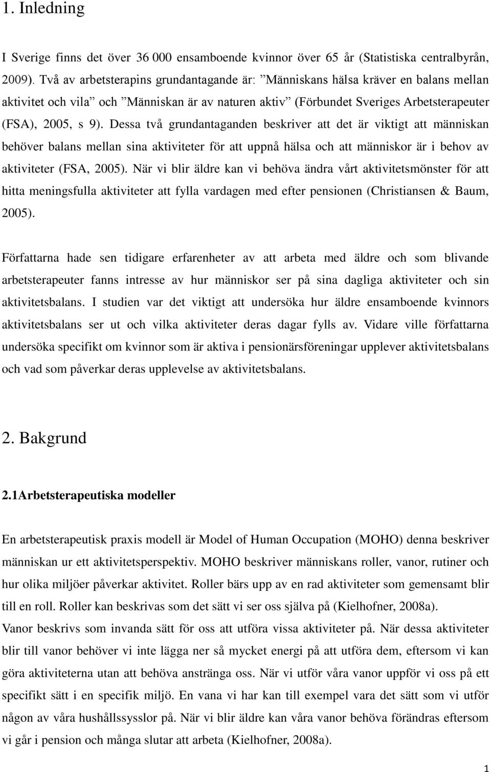 Dessa två grundantaganden beskriver att det är viktigt att människan behöver balans mellan sina aktiviteter för att uppnå hälsa och att människor är i behov av aktiviteter (FSA, 2005).