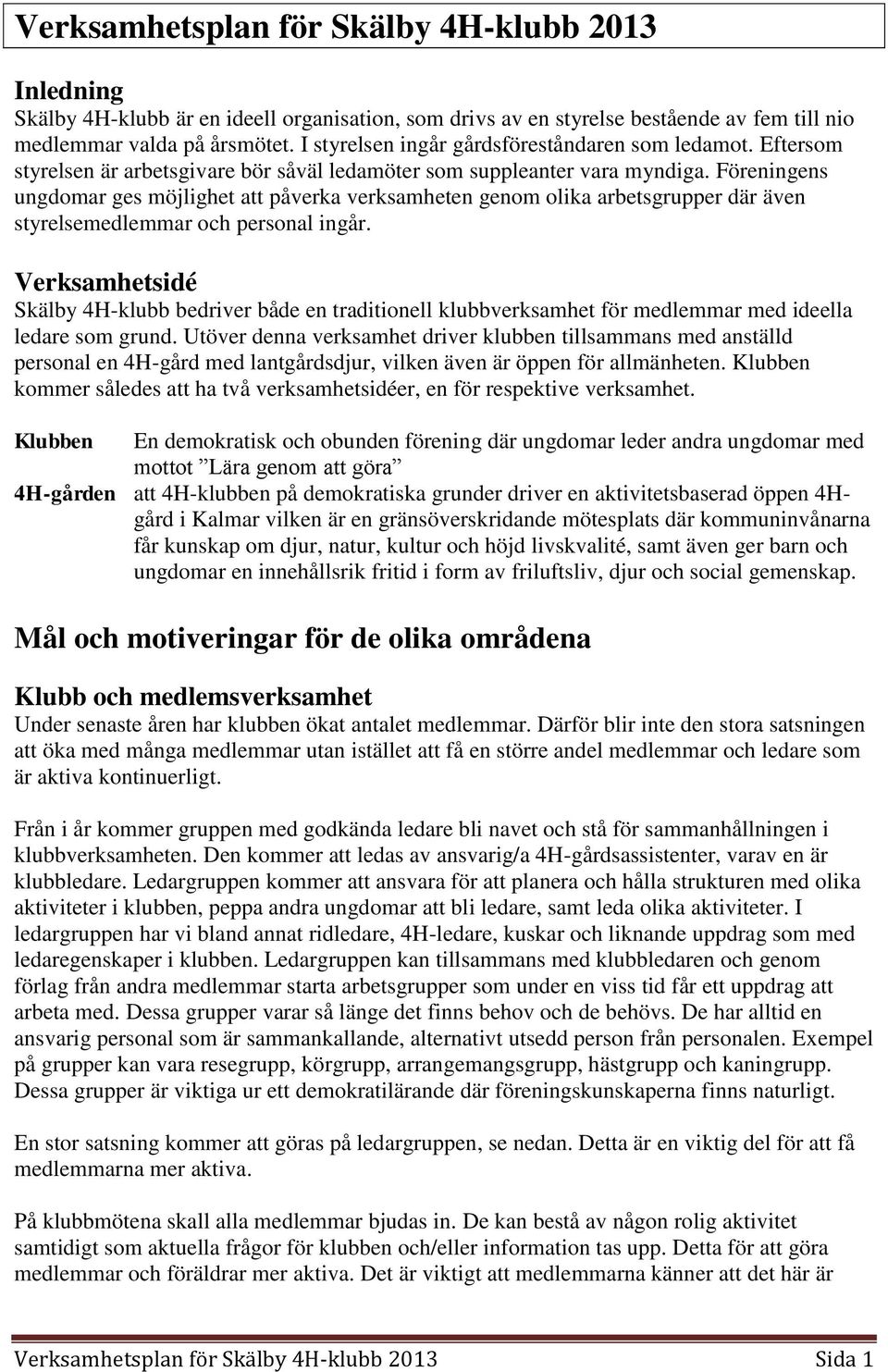 Föreningens ungdomar ges möjlighet att påverka verksamheten genom olika arbetsgrupper där även styrelsemedlemmar och personal ingår.