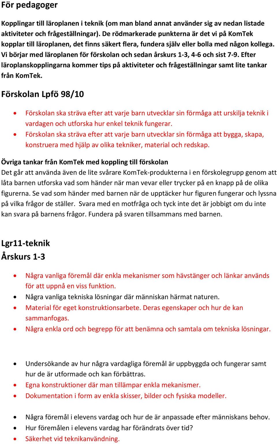 Vi börjar med läroplanen för förskolan och sedan årskurs 1-3, 4-6 och sist 7-9. Efter läroplanskopplingarna kommer tips på aktiviteter och frågeställningar samt lite tankar från KomTek.