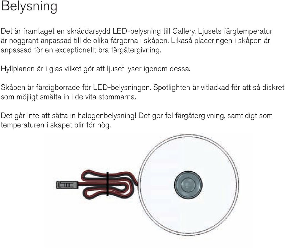 Likaså placeringen i skåpen är anpassad för en exceptionellt bra färgåtergivning.