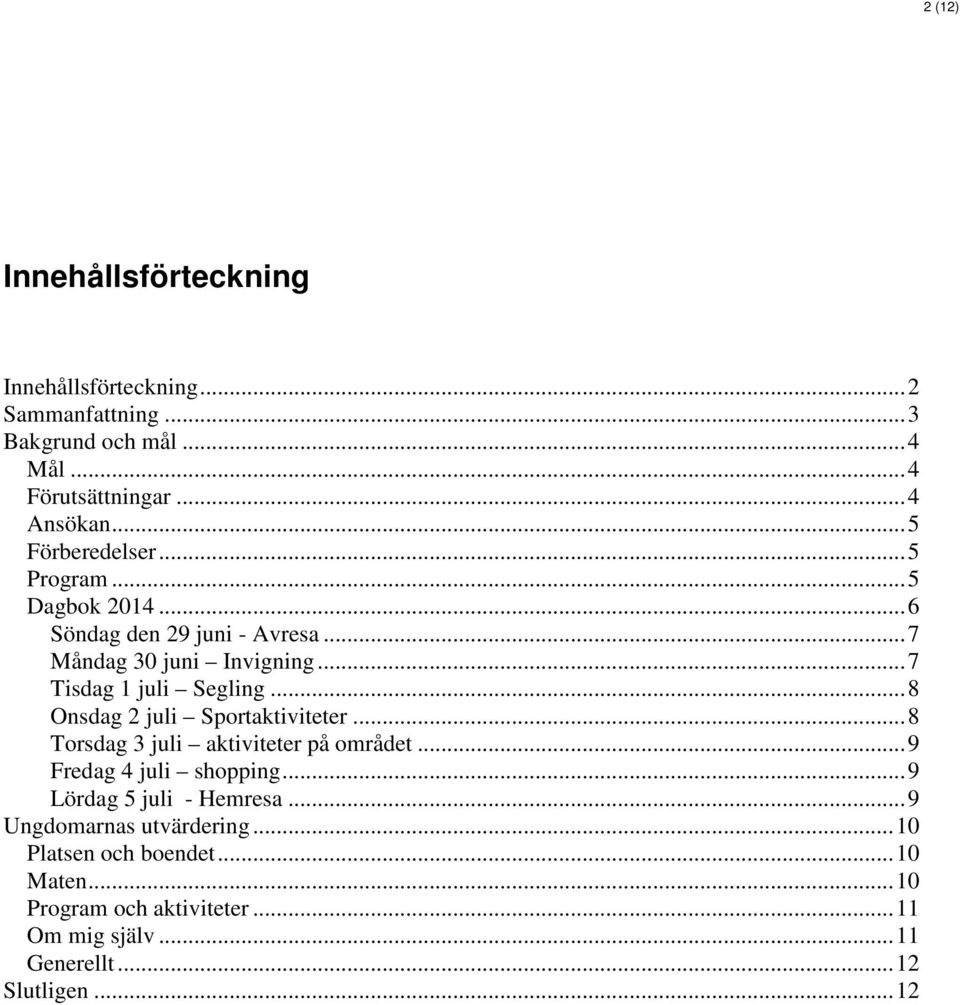 ..8 Onsdag 2 juli Sportaktiviteter...8 Torsdag 3 juli aktiviteter på området...9 Fredag 4 juli shopping...9 Lördag 5 juli - Hemresa.