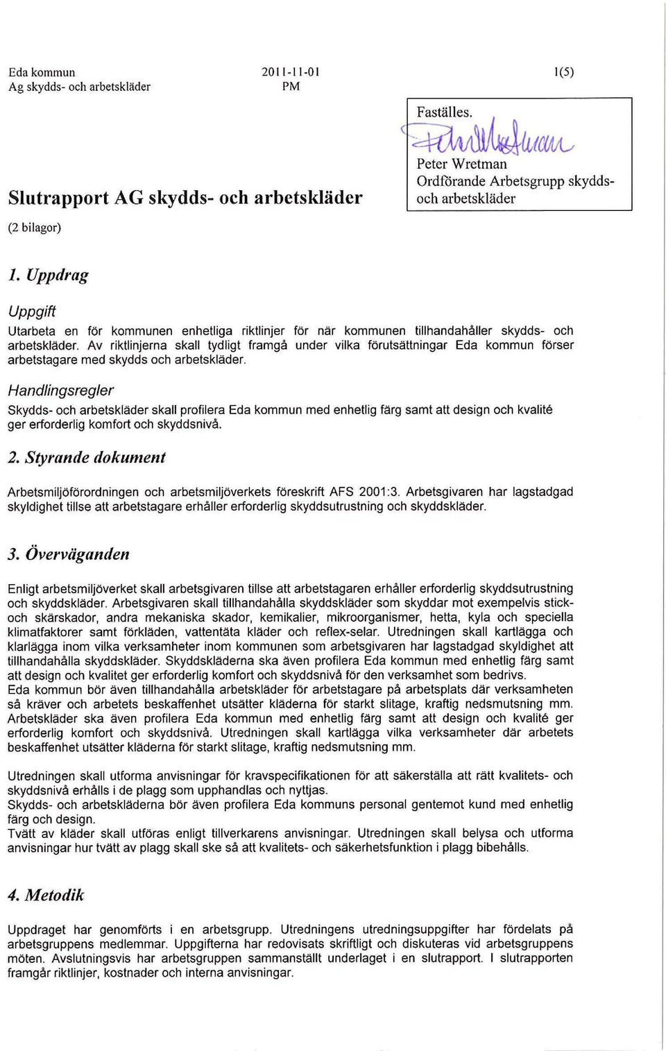 Av riktlinjerna skall tydligt framgå under vilka förutsättningar Eda kommun förser arbetstagare med skydds och arbetskläder.