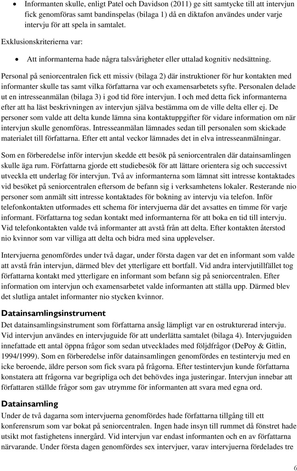 Personal på seniorcentralen fick ett missiv (bilaga 2) där instruktioner för hur kontakten med informanter skulle tas samt vilka författarna var och examensarbetets syfte.