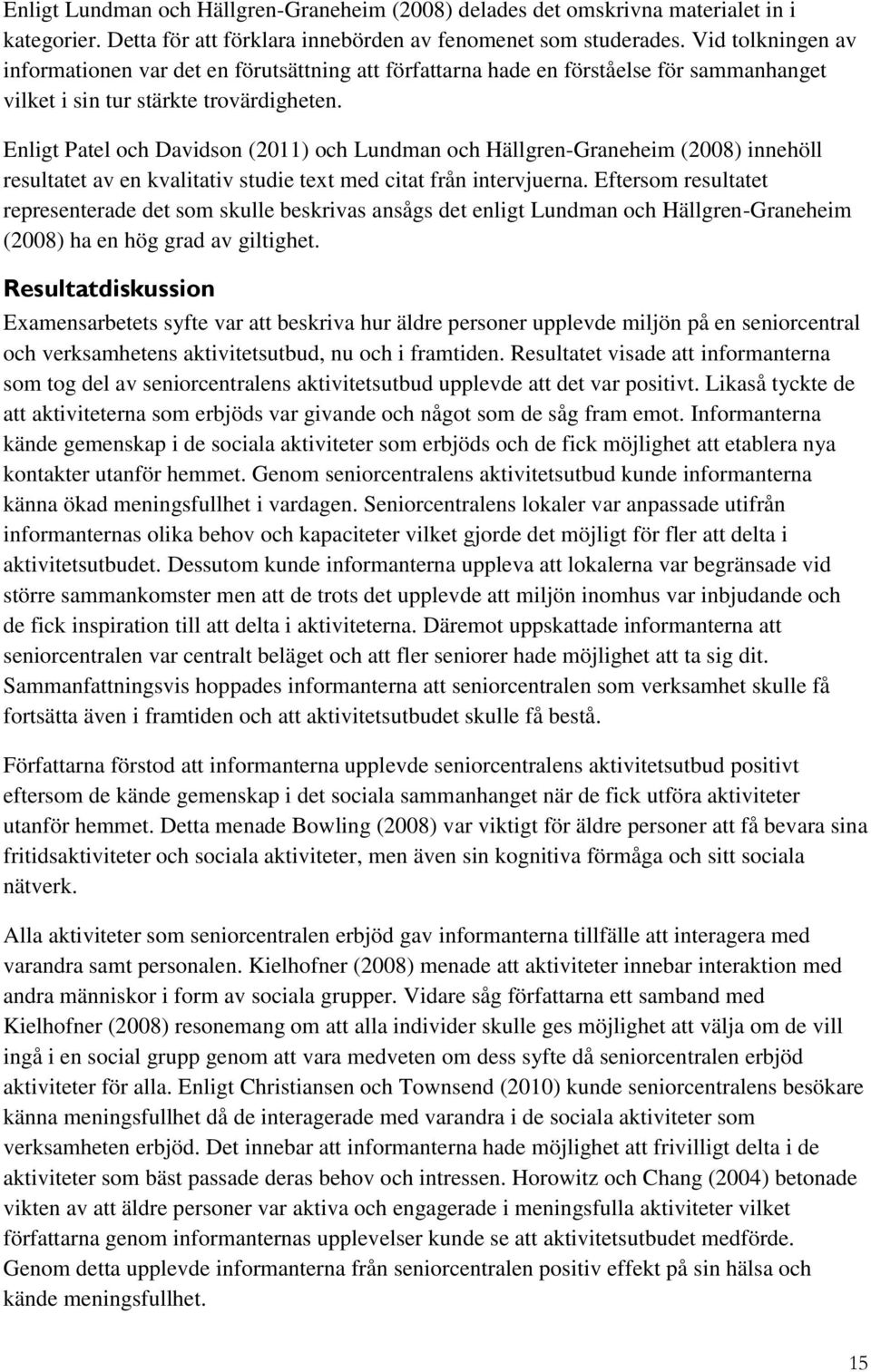 Enligt Patel och Davidson (2011) och Lundman och Hällgren-Graneheim (2008) innehöll resultatet av en kvalitativ studie text med citat från intervjuerna.