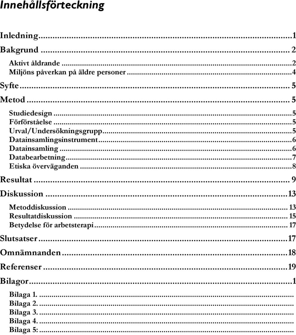 .. 6 Databearbetning... 7 Etiska överväganden... 8 Resultat... 9 Diskussion... 13 Metoddiskussion... 13 Resultatdiskussion.