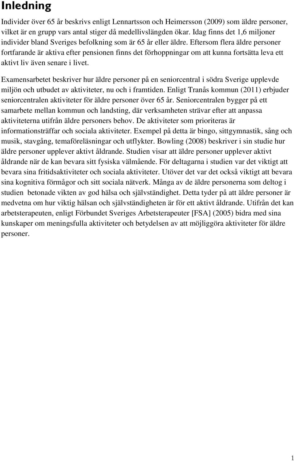 Eftersom flera äldre personer fortfarande är aktiva efter pensionen finns det förhoppningar om att kunna fortsätta leva ett aktivt liv även senare i livet.