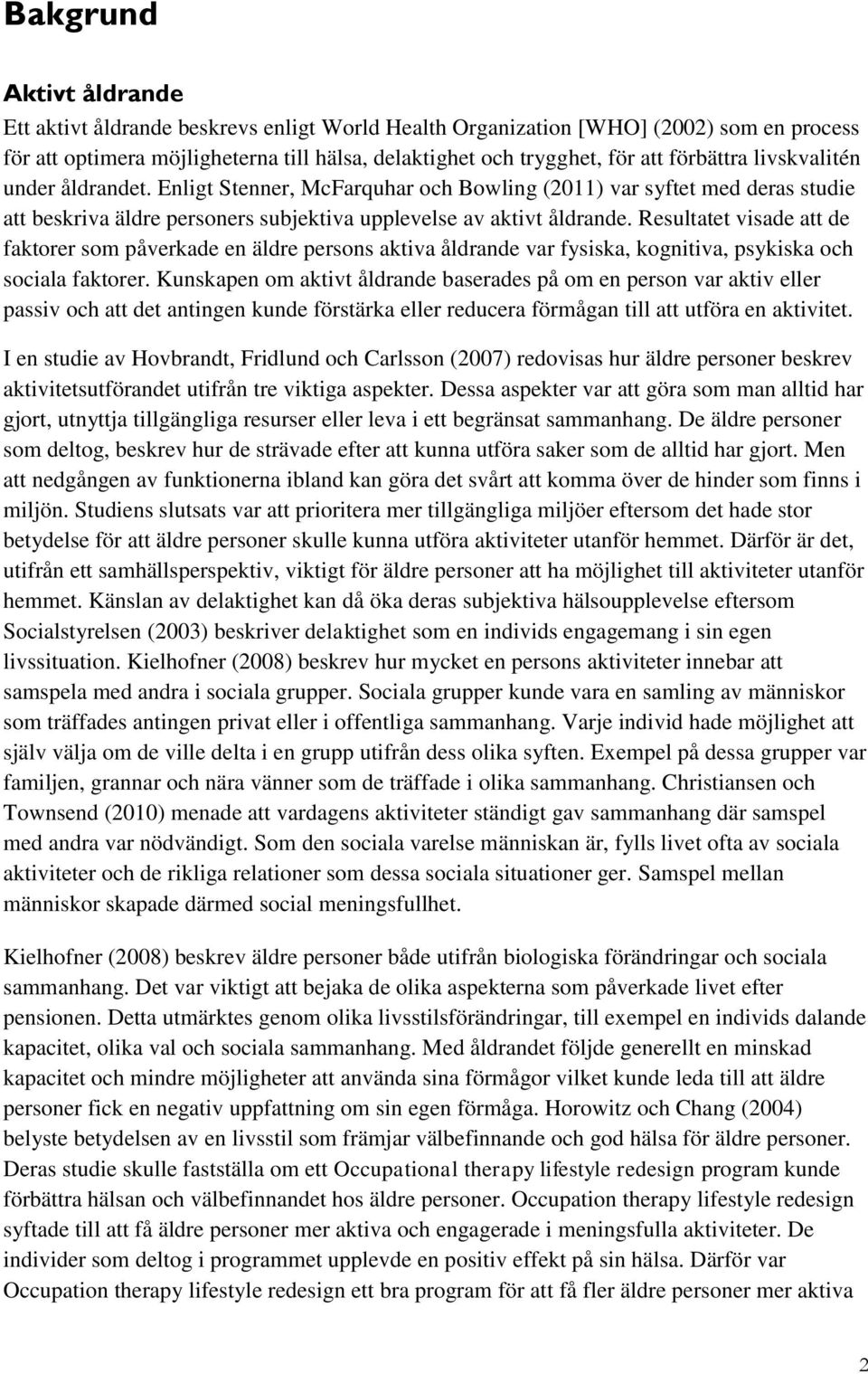 Resultatet visade att de faktorer som påverkade en äldre persons aktiva åldrande var fysiska, kognitiva, psykiska och sociala faktorer.