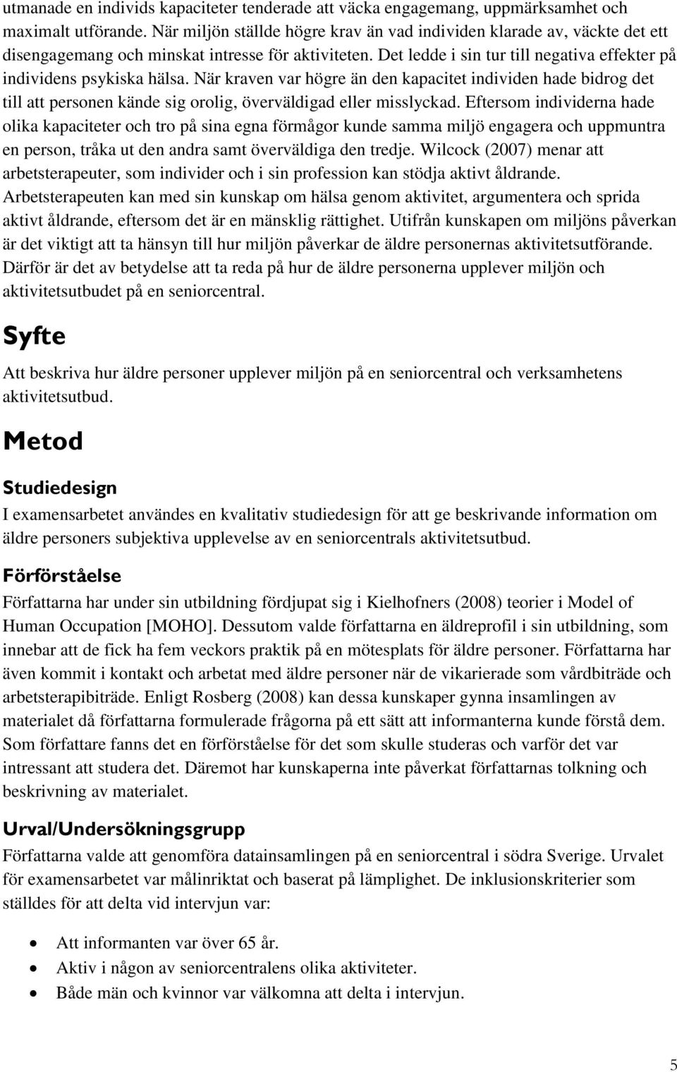 När kraven var högre än den kapacitet individen hade bidrog det till att personen kände sig orolig, överväldigad eller misslyckad.