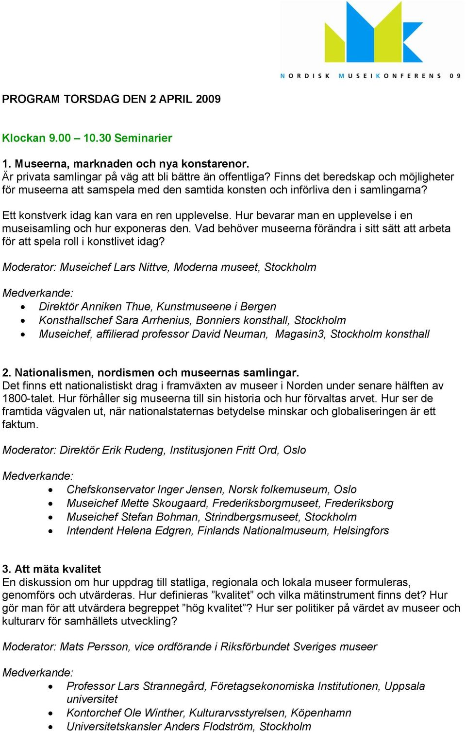 Hur bevarar man en upplevelse i en museisamling och hur exponeras den. Vad behöver museerna förändra i sitt sätt att arbeta för att spela roll i konstlivet idag?