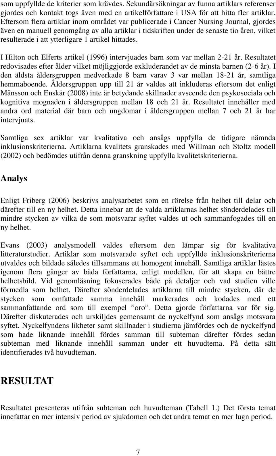 ytterligare 1 artikel hittades. I Hilton och Elferts artikel (1996) intervjuades barn som var mellan 2-21 år.