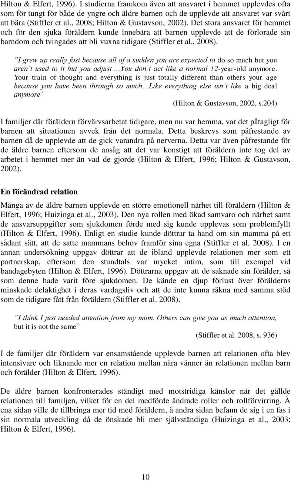 Det stora ansvaret för hemmet och för den sjuka föräldern kunde innebära att barnen upplevde att de förlorade sin barndom och tvingades att bli vuxna tidigare (Stiffler et al., 2008).