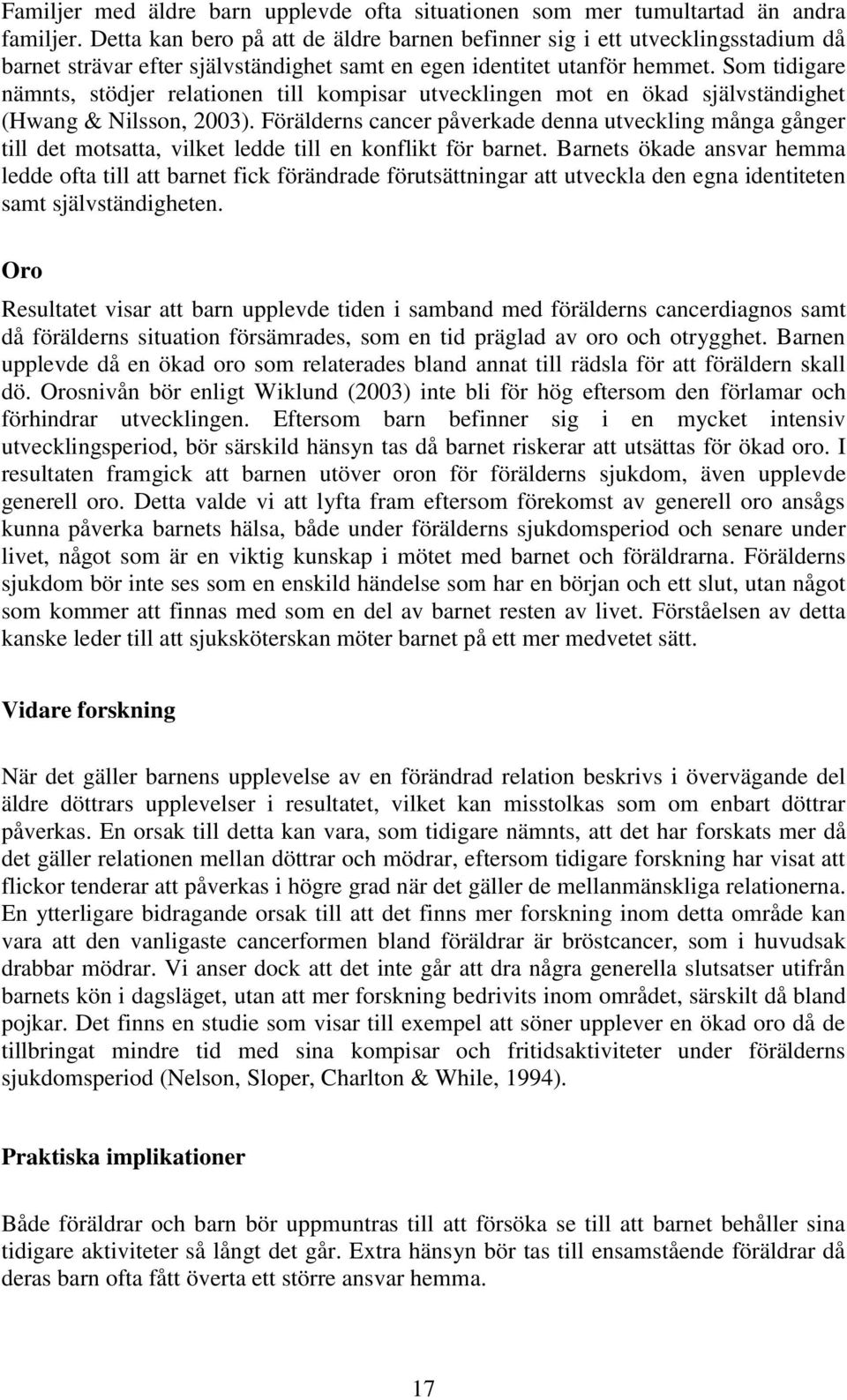Som tidigare nämnts, stödjer relationen till kompisar utvecklingen mot en ökad självständighet (Hwang & Nilsson, 2003).