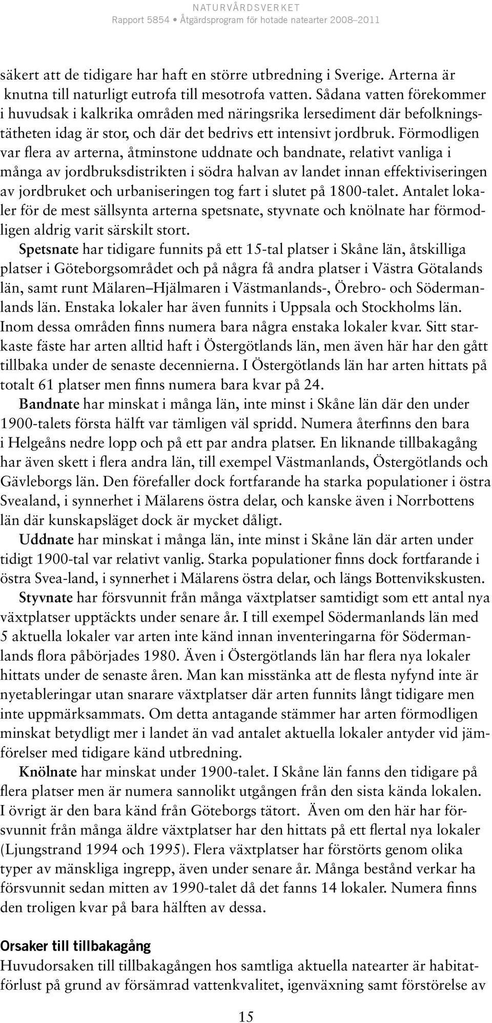 Förmodligen var flera av arterna, åtminstone uddnate och bandnate, relativt vanliga i många av jordbruksdistrikten i södra halvan av landet innan effektiviseringen av jordbruket och urbaniseringen