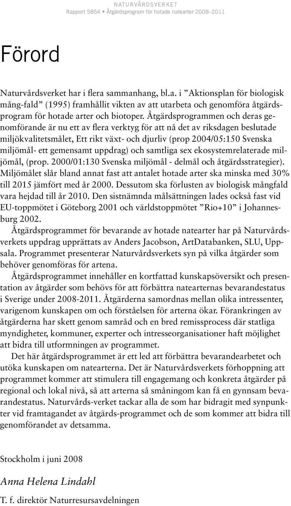 gemensamt uppdrag) och samtliga sex ekosystemrelaterade miljömål, (prop. 2000/01:130 Svenska miljömål - delmål och åtgärdsstrategier).