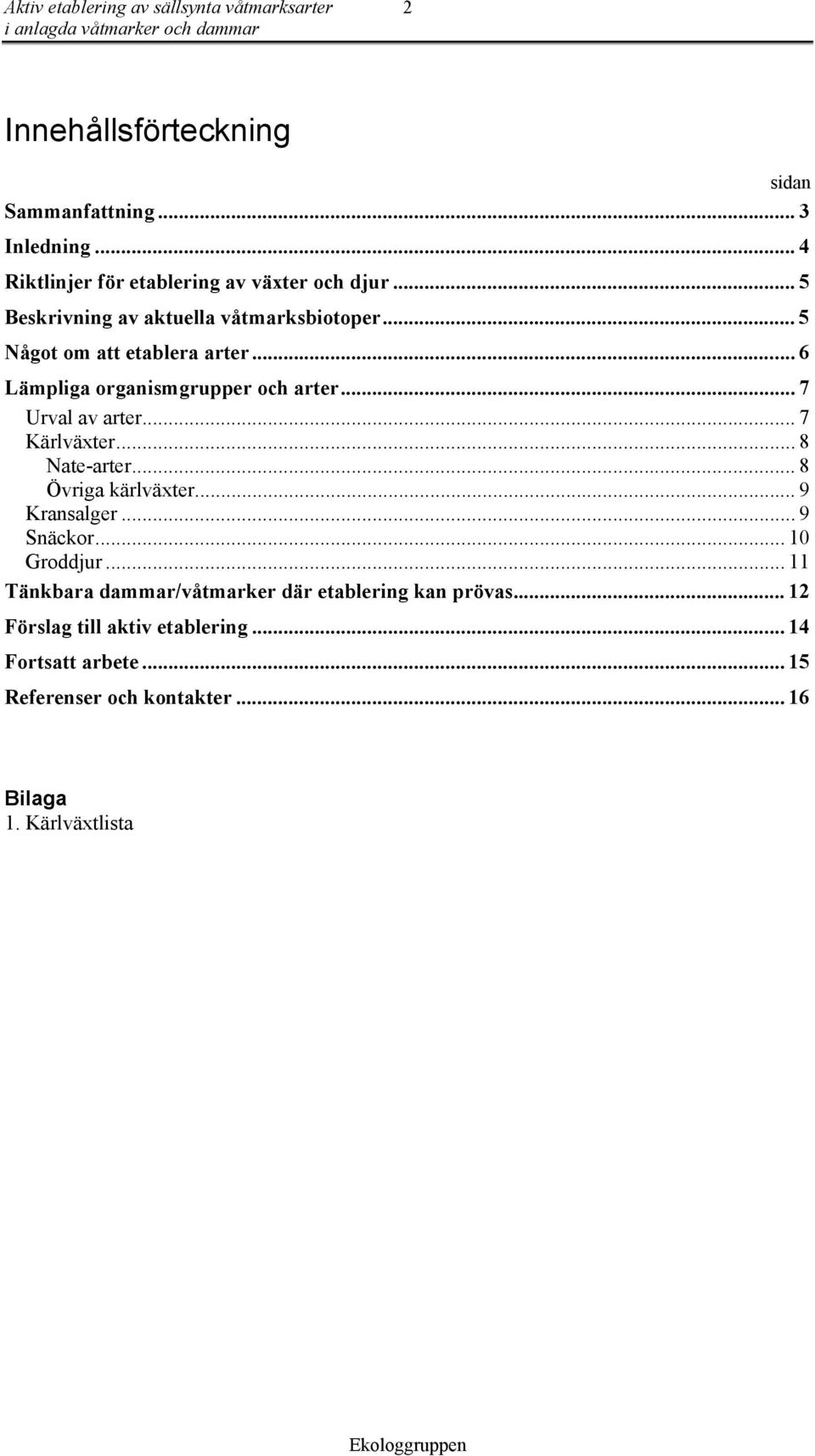 .. 6 Lämpliga organismgrupper och arter... 7 Urval av arter... 7 Kärlväxter... 8 Nate-arter... 8 Övriga kärlväxter... 9 Kransalger... 9 Snäckor.