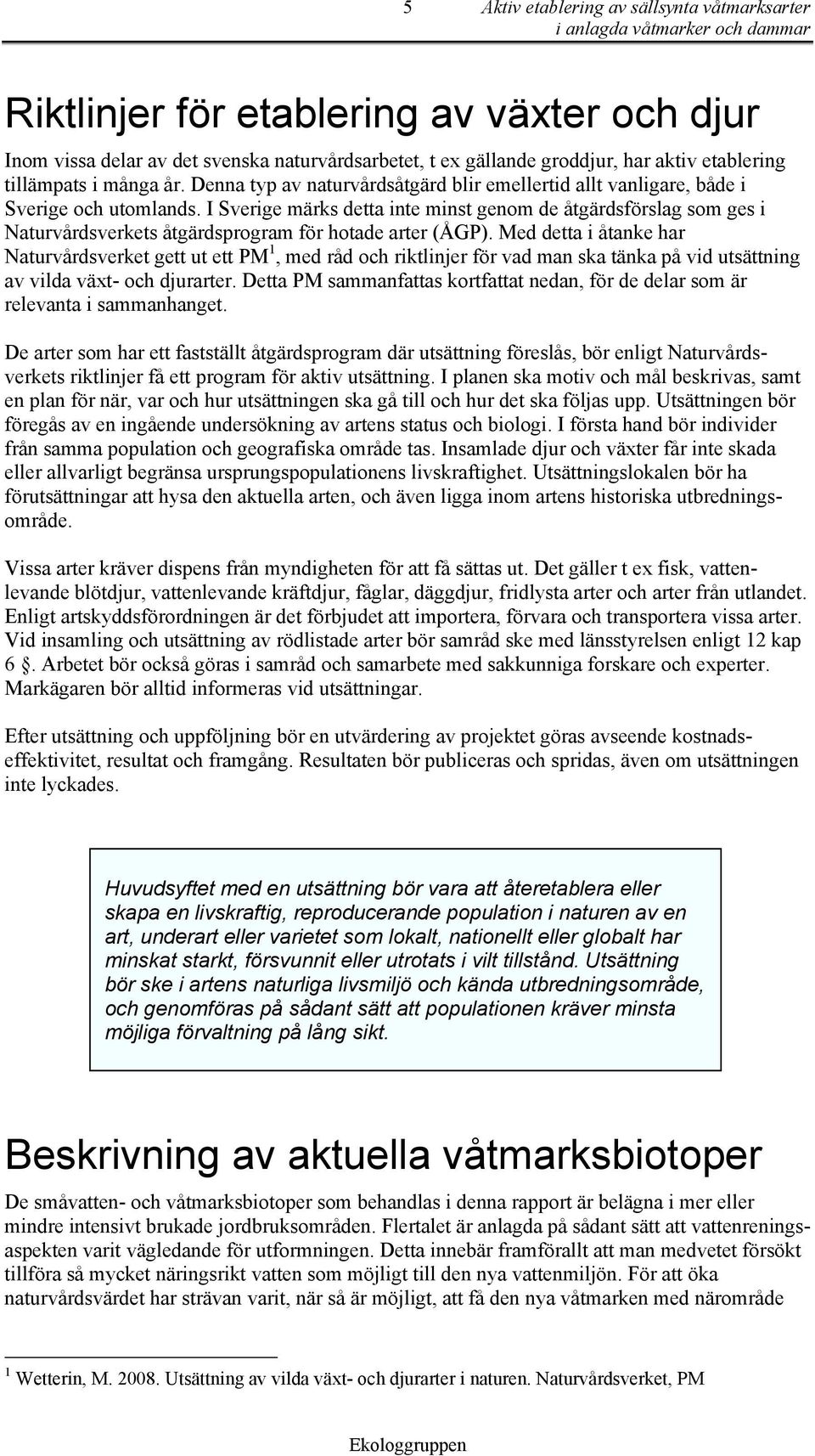 I Sverige märks detta inte minst genom de åtgärdsförslag som ges i Naturvårdsverkets åtgärdsprogram för hotade arter (ÅGP).