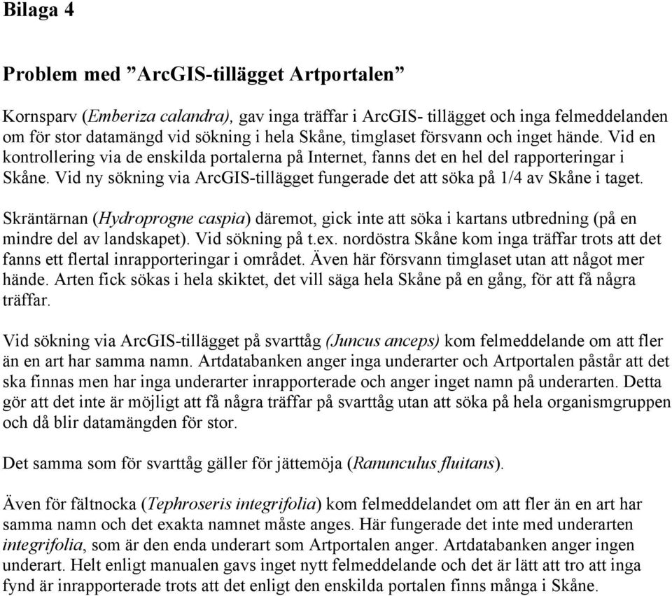 Vid ny sökning via ArcGIS-tillägget fungerade det att söka på 1/4 av Skåne i taget. Skräntärnan (Hydroprogne caspia) däremot, gick inte att söka i kartans utbredning (på en mindre del av landskapet).