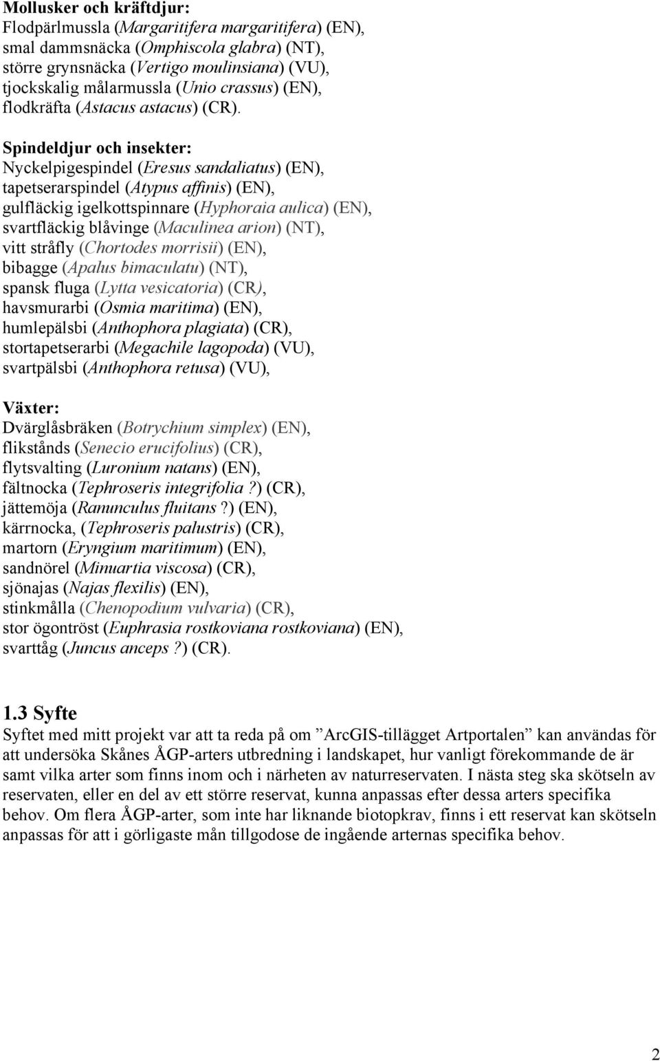 Spindeldjur och insekter: Nyckelpigespindel (Eresus sandaliatus) (EN), tapetserarspindel (Atypus affinis) (EN), gulfläckig igelkottspinnare (Hyphoraia aulica) (EN), svartfläckig blåvinge (Maculinea