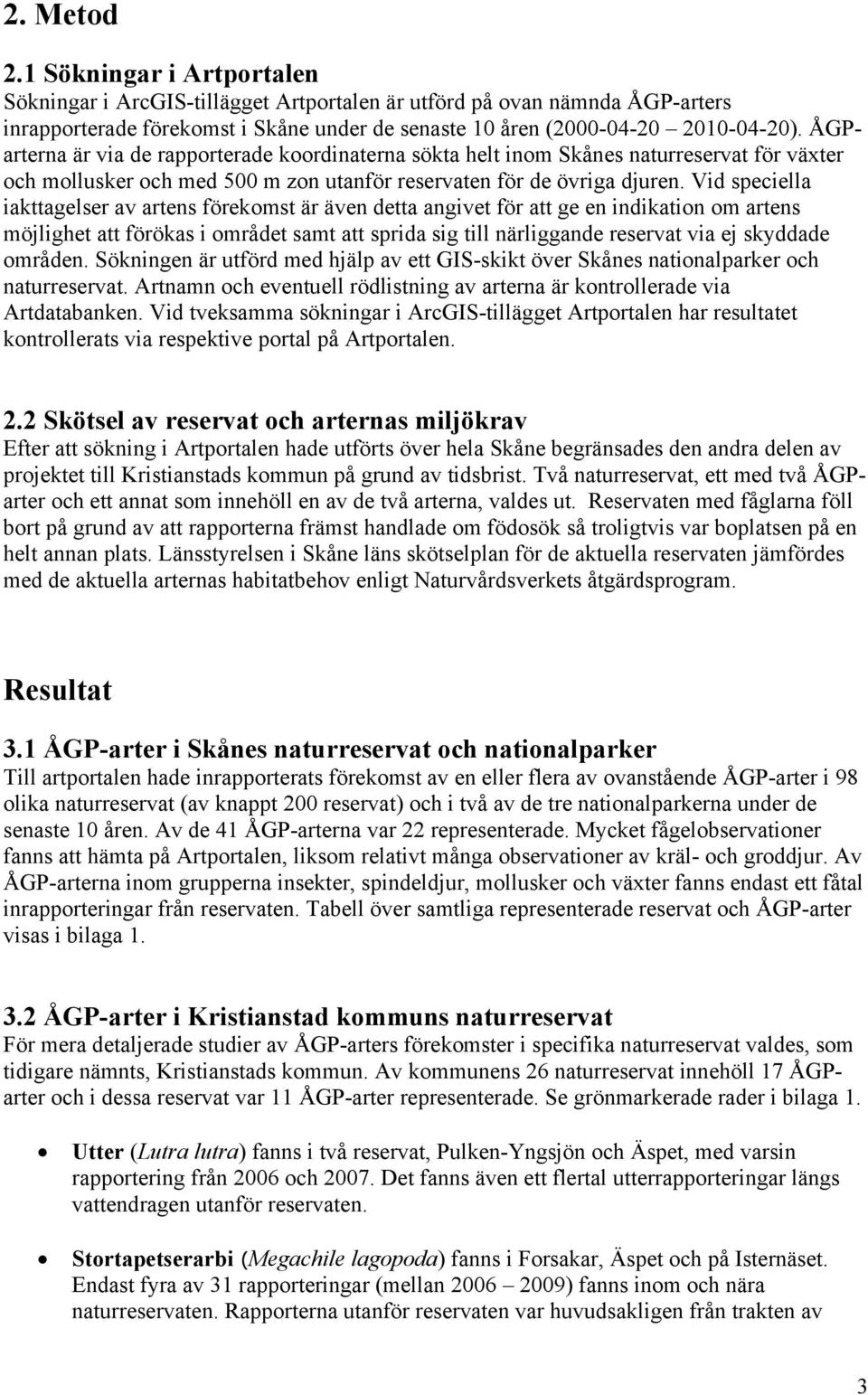 Vid speciella iakttagelser av artens förekomst är även detta angivet för att ge en indikation om artens möjlighet att förökas i området samt att sprida sig till närliggande reservat via ej skyddade