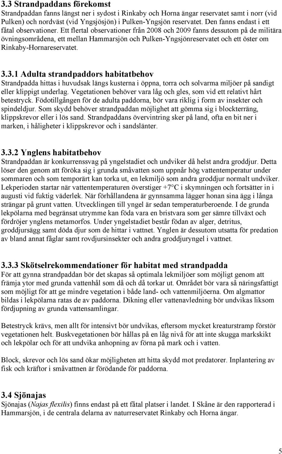 Ett flertal observationer från 2008 och 2009 fanns dessutom på de militära övningsområdena, ett mellan Hammarsjön och Pulken-Yngsjönreservatet och ett öster om Rinkaby-Hornareservatet. 3.