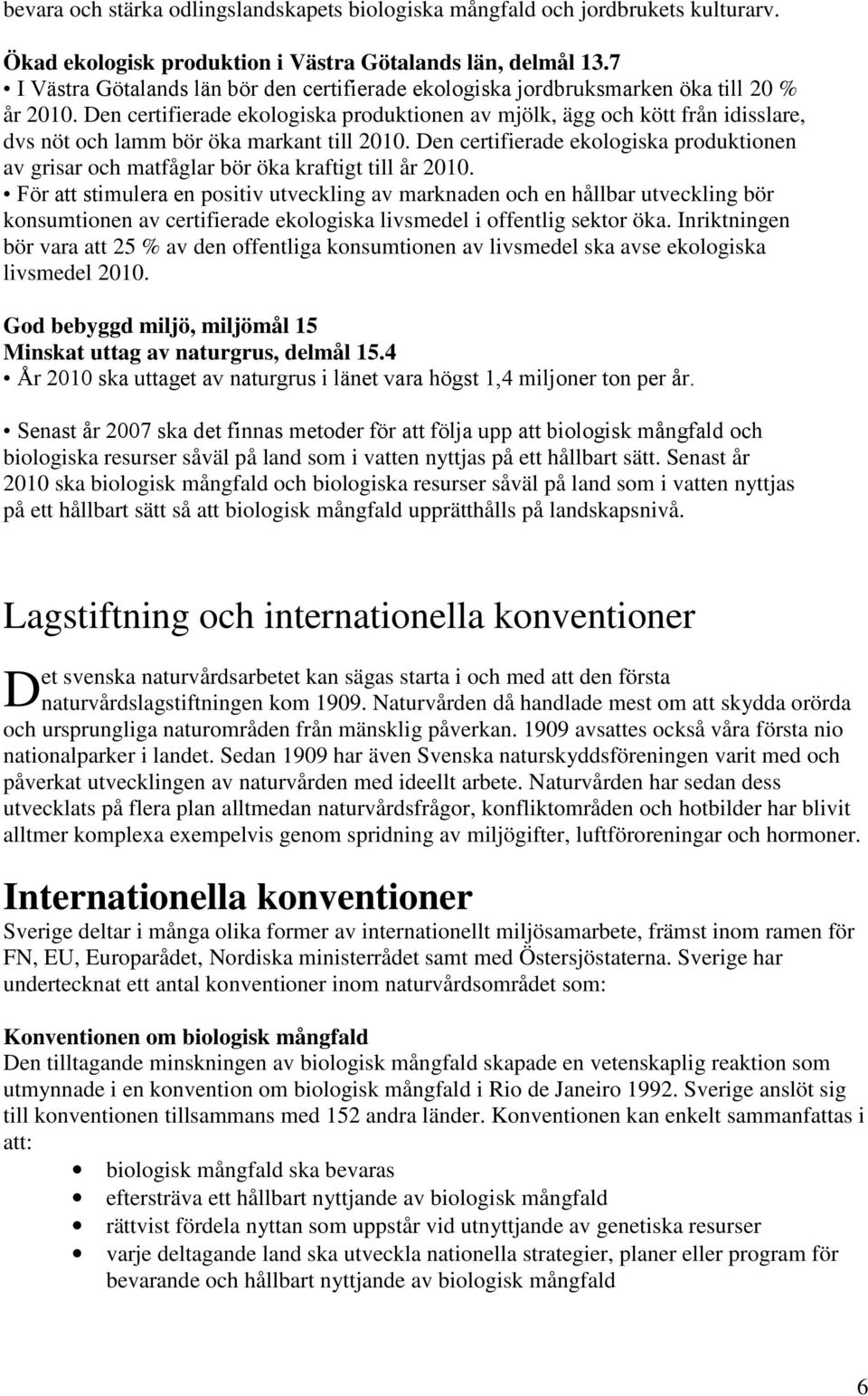 Den certifierade ekologiska produktionen av mjölk, ägg och kött från idisslare, dvs nöt och lamm bör öka markant till 2010.