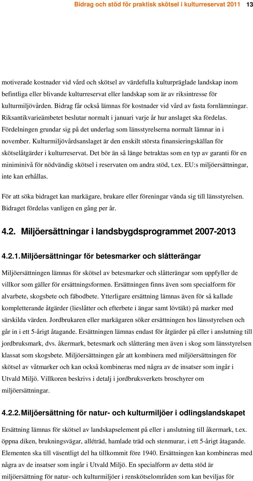 Riksantikvarieämbetet beslutar normalt i januari varje år hur anslaget ska fördelas. Fördelningen grundar sig på det underlag som länsstyrelserna normalt lämnar in i november.