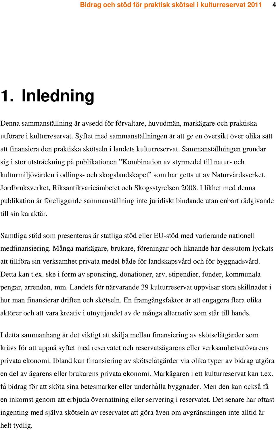 Sammanställningen grundar sig i stor utsträckning på publikationen Kombination av styrmedel till natur- och kulturmiljövärden i odlings- och skogslandskapet som har getts ut av Naturvårdsverket,