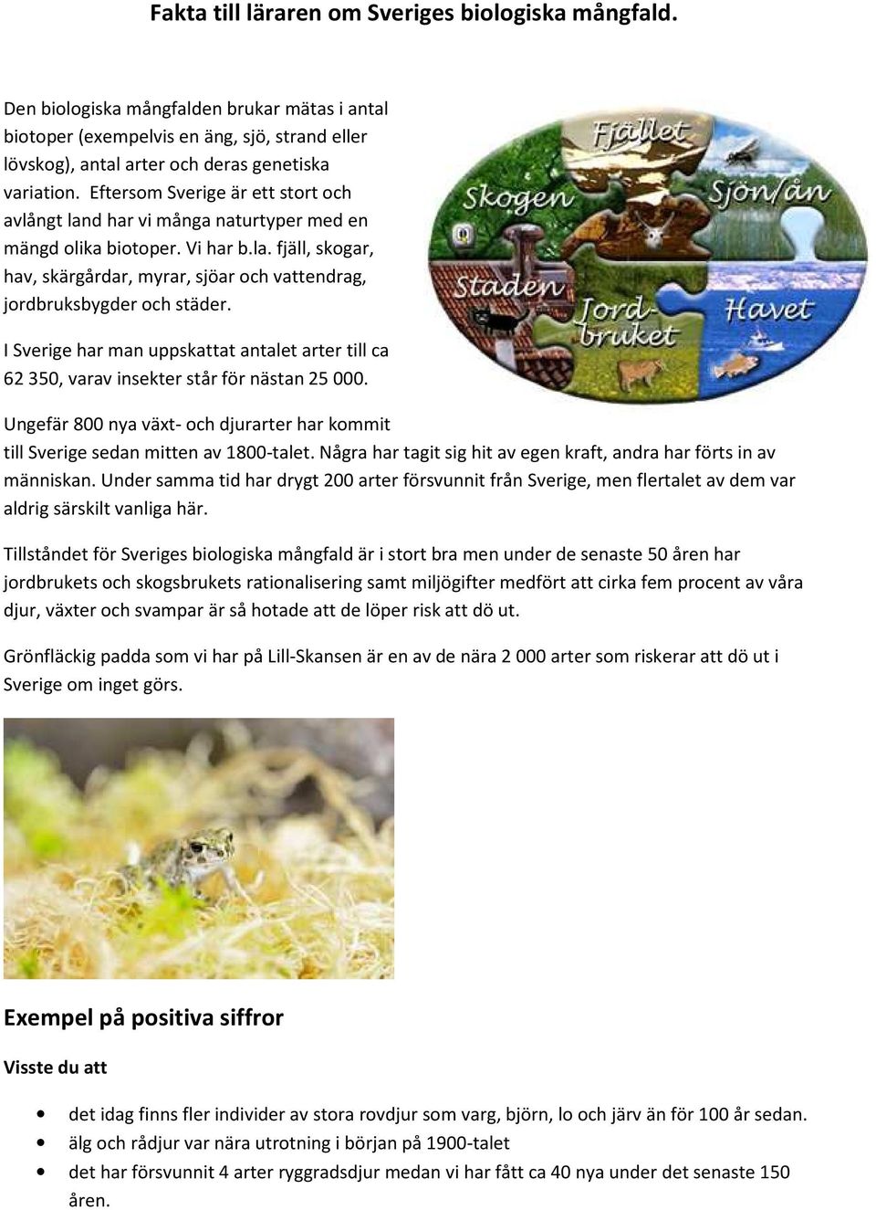 I Sverige har man uppskattat antalet arter till ca 62 350, varav insekter står för nästan 25 000. Ungefär 800 nya växt- och djurarter har kommit till Sverige sedan mitten av 1800-talet.