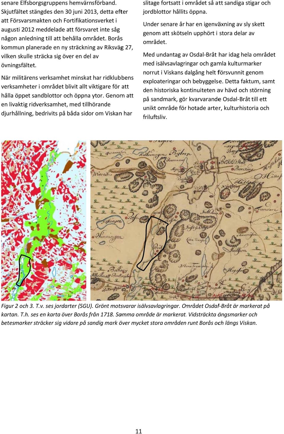 Boråss kommun planerade en ny sträckning av Riksvägg 27, vilken skulle sträcka sig över en del av övningsfältet.