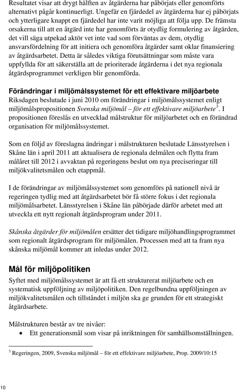 De främsta orsakerna till att en åtgärd inte har genomförts är otydlig formulering av åtgärden, det vill säga utpekad aktör vet inte vad som förväntas av dem, otydlig ansvarsfördelning för att