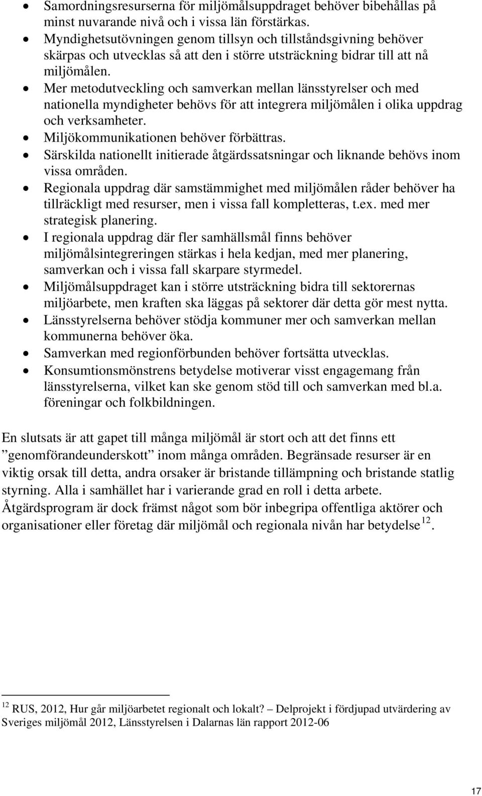 Mer metodutveckling och samverkan mellan länsstyrelser och med nationella myndigheter behövs för att integrera miljömålen i olika uppdrag och verksamheter. Miljökommunikationen behöver förbättras.