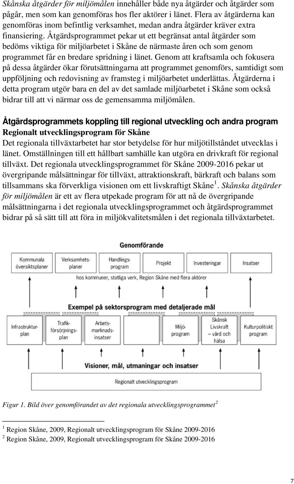 Åtgärdsprogrammet pekar ut ett begränsat antal åtgärder som bedöms viktiga för miljöarbetet i Skåne de närmaste åren och som genom programmet får en bredare spridning i länet.