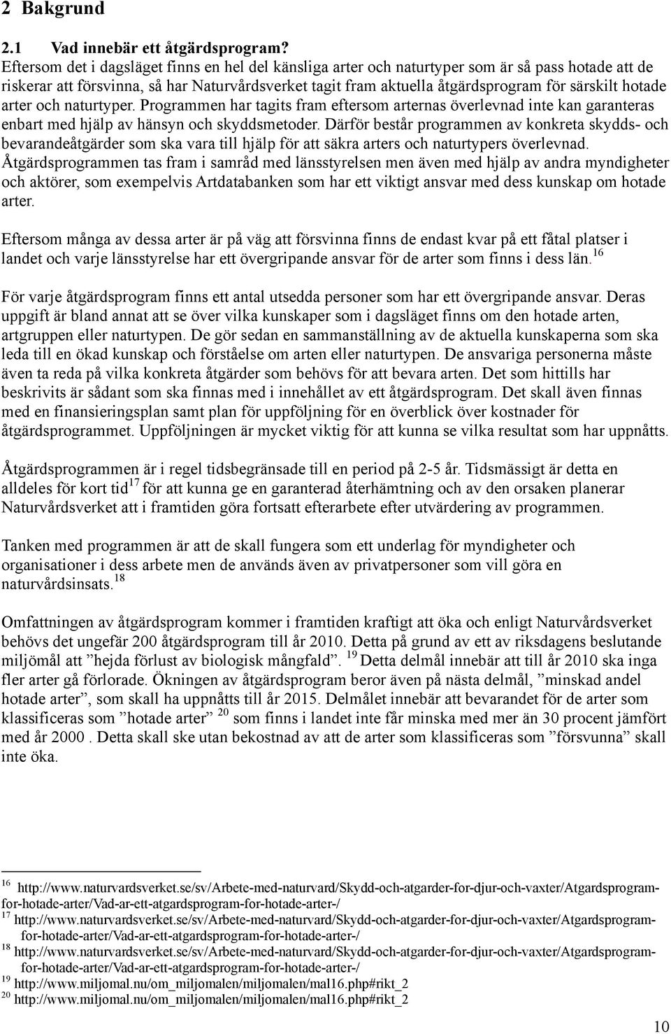 hotade arter och naturtyper. Programmen har tagits fram eftersom arternas överlevnad inte kan garanteras enbart med hjälp av hänsyn och skyddsmetoder.