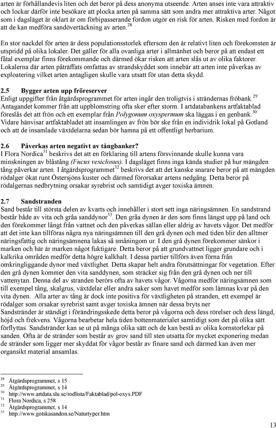 28 En stor nackdel för arten är dess populationsstorlek eftersom den är relativt liten och förekomsten är utspridd på olika lokaler.