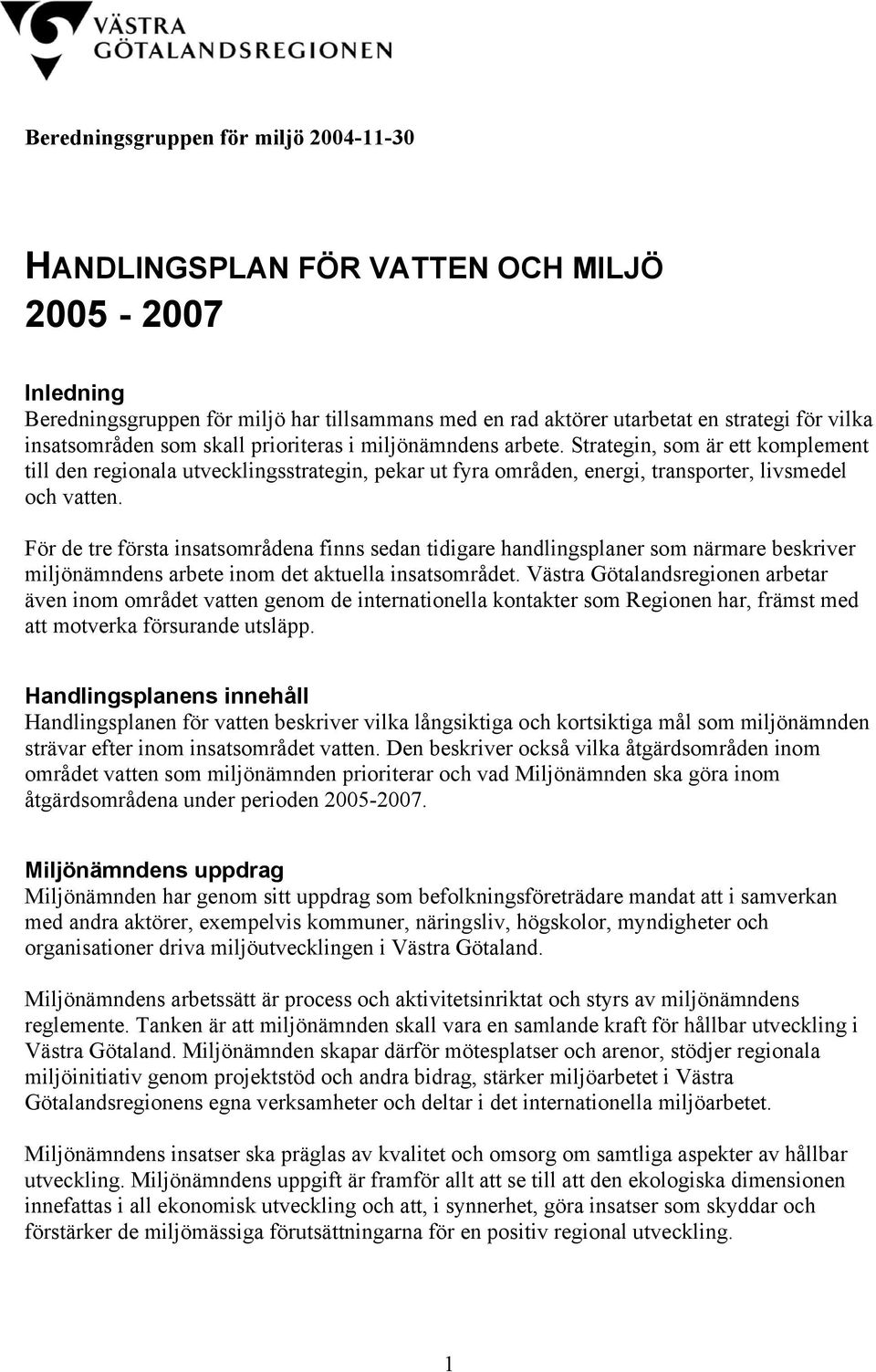 För de tre första insatsområdena finns sedan tidigare handlingsplaner som närmare beskriver miljönämndens arbete inom det aktuella insatsområdet.