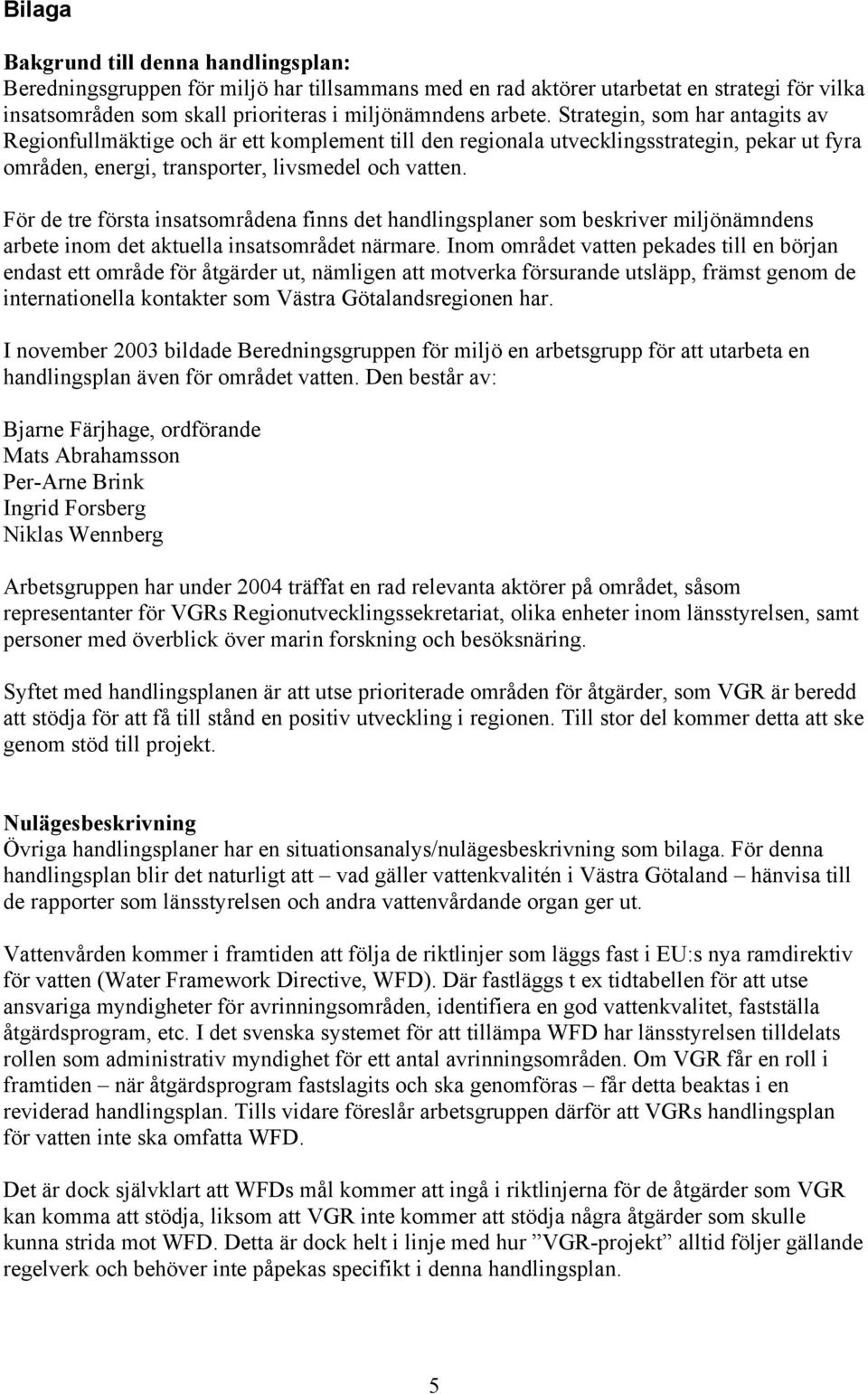 För de tre första insatsområdena finns det handlingsplaner som beskriver miljönämndens arbete inom det aktuella insatsområdet närmare.