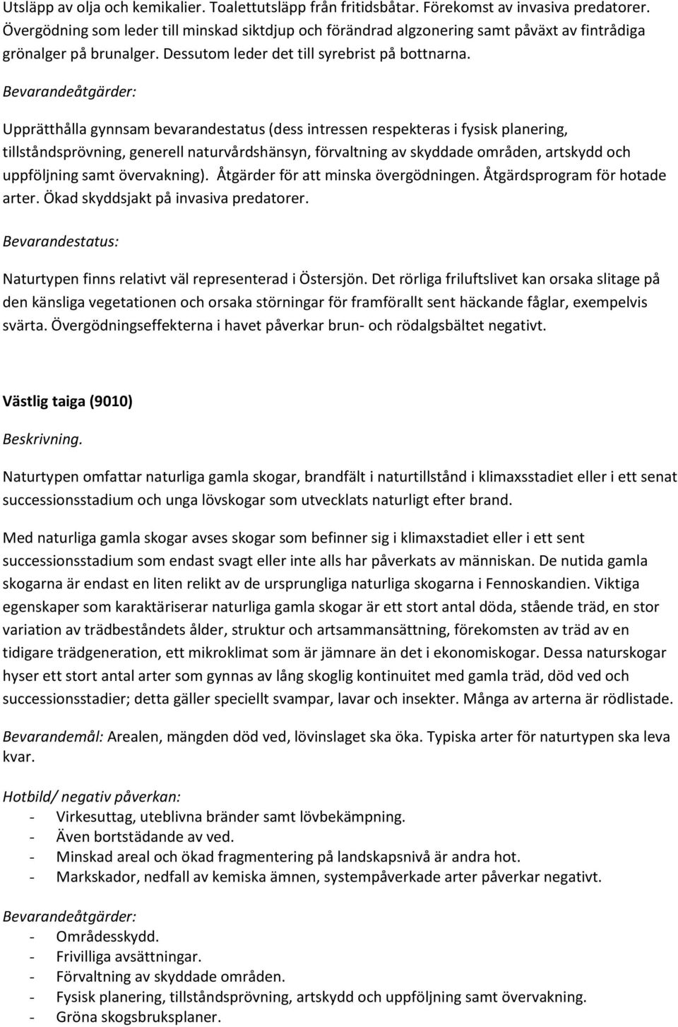 Bevarandeåtgärder: Upprätthålla gynnsam bevarandestatus (dess intressen respekteras i fysisk planering, tillståndsprövning, generell naturvårdshänsyn, förvaltning av skyddade områden, artskydd och