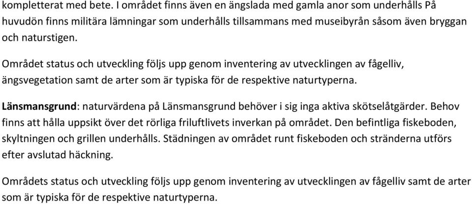 Länsmansgrund: naturvärdena på Länsmansgrund behöver i sig inga aktiva skötselåtgärder. Behov finns att hålla uppsikt över det rörliga friluftlivets inverkan på området.