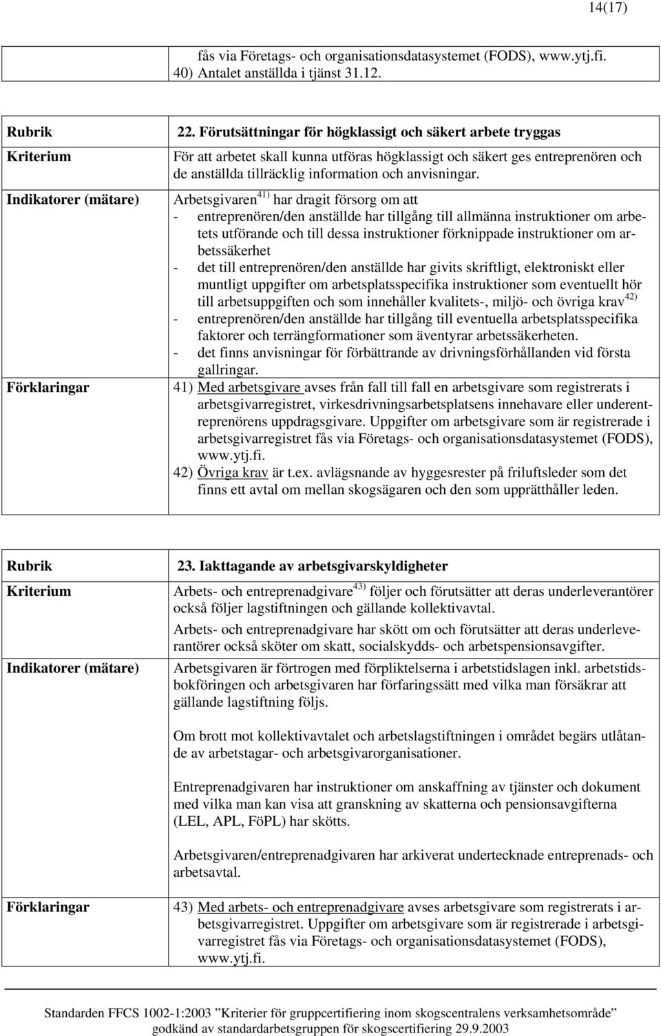 Arbetsgivaren 41) har dragit försorg om att - entreprenören/den anställde har tillgång till allmänna instruktioner om arbetets utförande och till dessa instruktioner förknippade instruktioner om