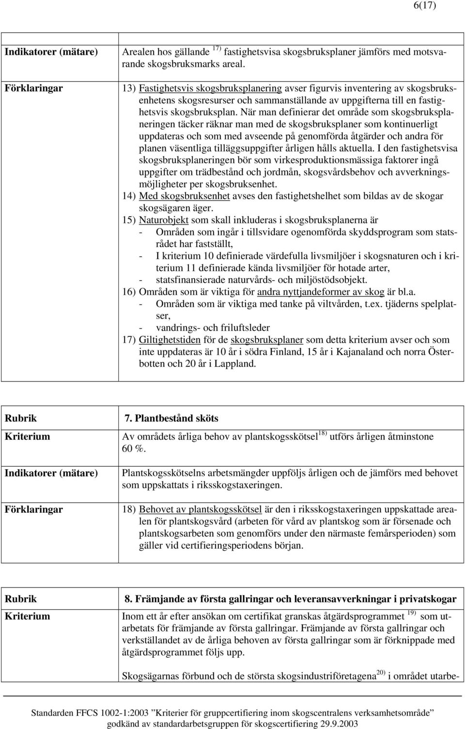 När man definierar det område som skogsbruksplaneringen täcker räknar man med de skogsbruksplaner som kontinuerligt uppdateras och som med avseende på genomförda åtgärder och andra för planen