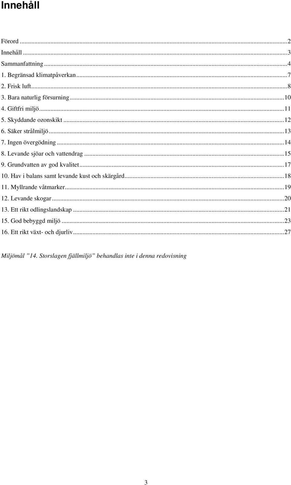 Grundvatten av god kvalitet...17 10. Hav i balans samt levande kust och skärgård...18 11. Myllrande våtmarker...19 12. Levande skogar...20 13.