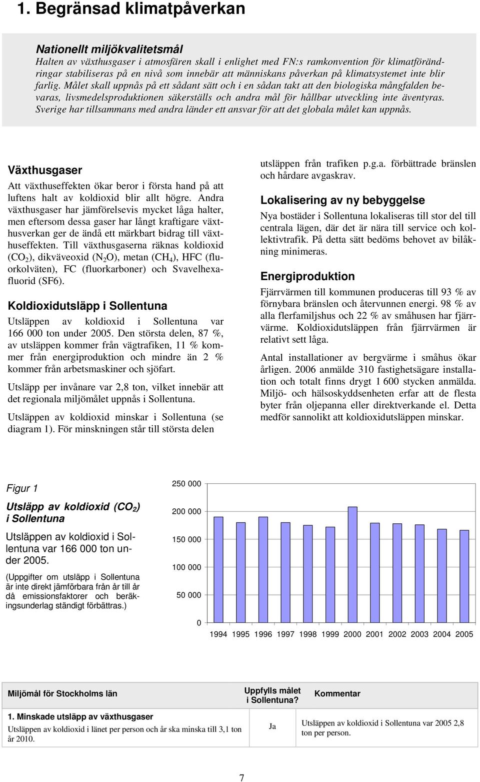 Målet skall uppnås på ett sådant sätt och i en sådan takt att den biologiska mångfalden bevaras, livsmedelsproduktionen säkerställs och andra mål för hållbar utveckling inte äventyras.