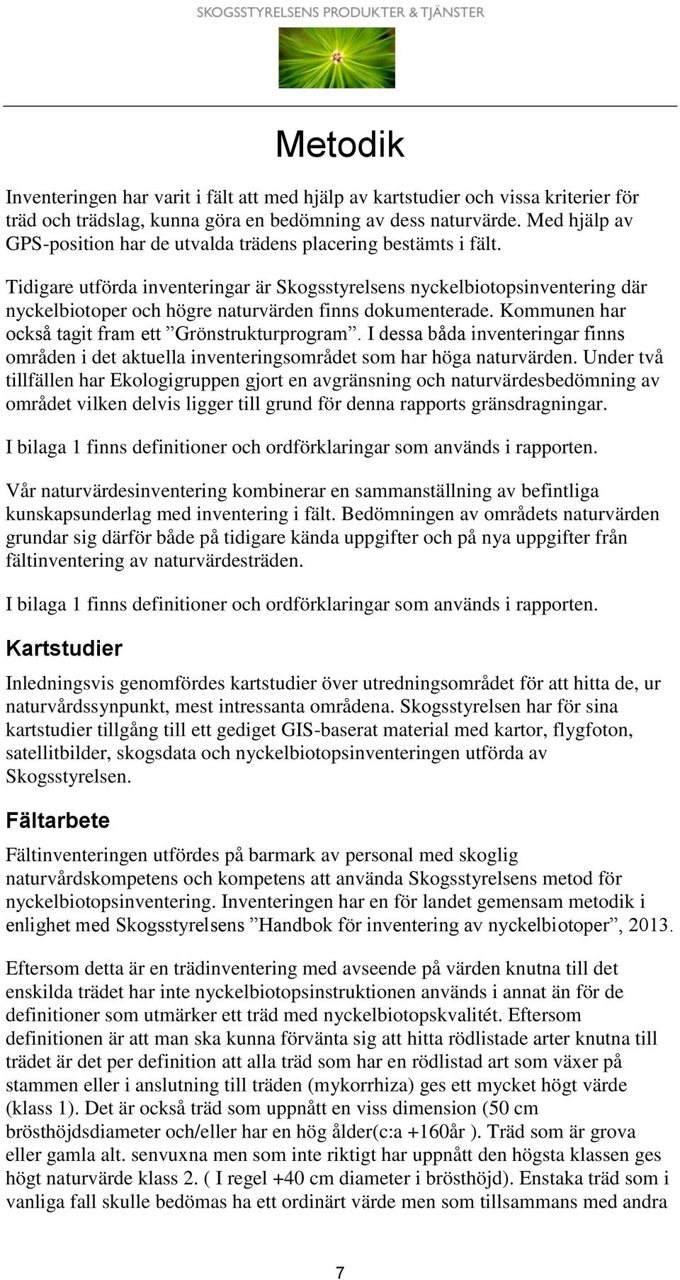 Tidigare utförda inventeringar är Skogsstyrelsens nyckelbiotopsinventering där nyckelbiotoper och högre naturvärden finns dokumenterade. Kommunen har också tagit fram ett Grönstrukturprogram.