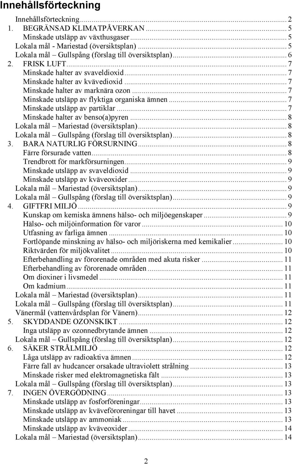 .. 7 Minskade utsläpp av flyktiga organiska ämnen... 7 Minskade utsläpp av partiklar... 7 Minskade halter av benso(a)pyren... 8 Lokala mål Mariestad (översiktsplan).