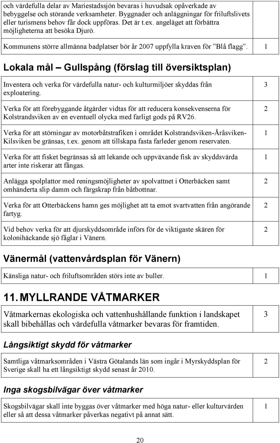 Lokala mål Gullspång (förslag till översiktsplan) Inventera och verka för värdefulla natur- och kulturmiljöer skyddas från exploatering.