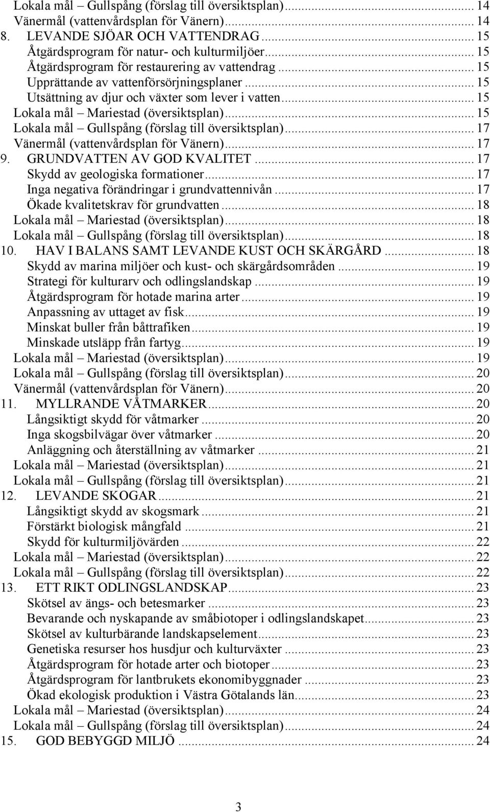 .. 5 Lokala mål Gullspång (förslag till översiktsplan)... 7 Vänermål (vattenvårdsplan för Vänern)... 7 9. GRUNDVATTEN AV GOD KVALITET... 7 Skydd av geologiska formationer.