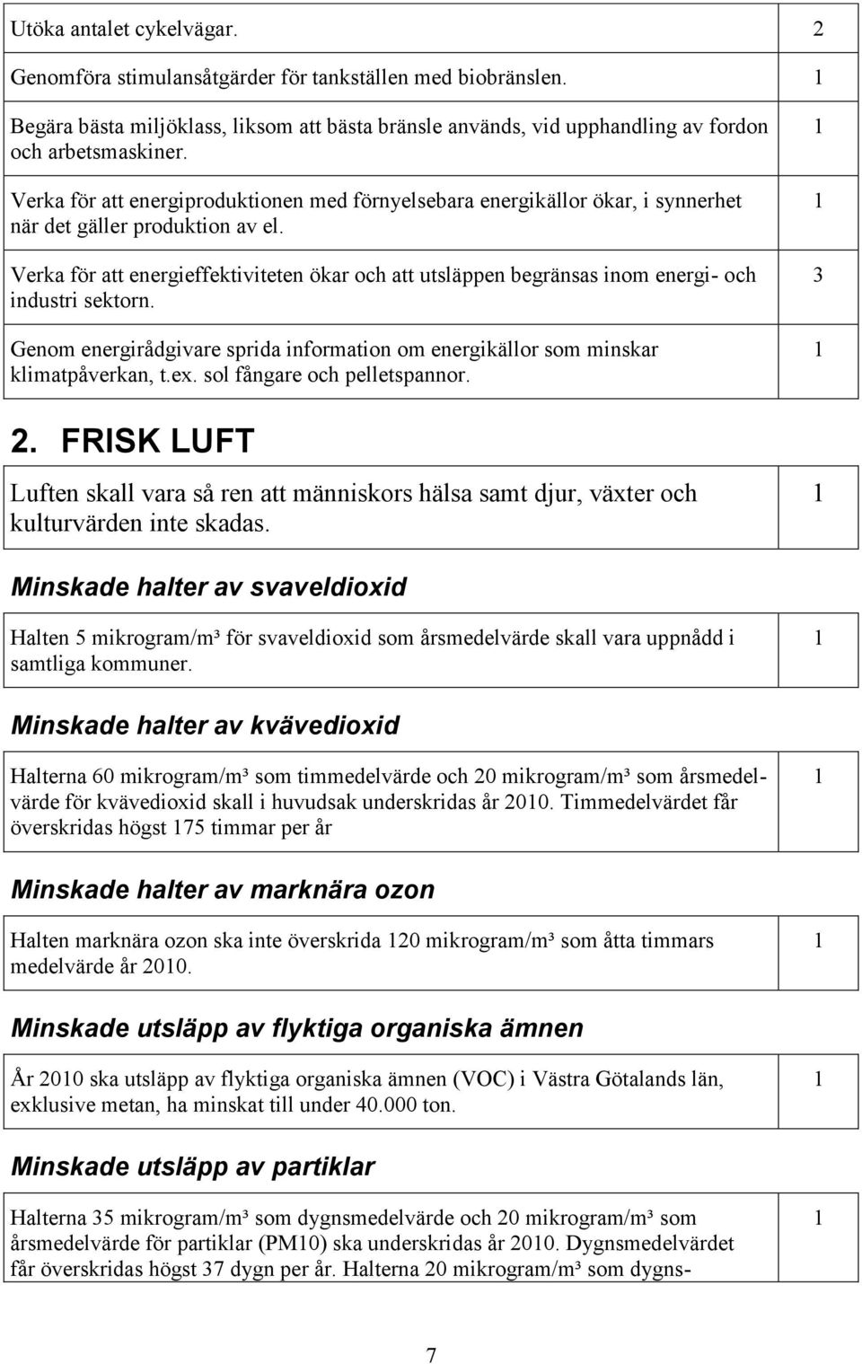 Verka för att energieffektiviteten ökar och att utsläppen begränsas inom energi- och industri sektorn. Genom energirådgivare sprida information om energikällor som minskar klimatpåverkan, t.ex.